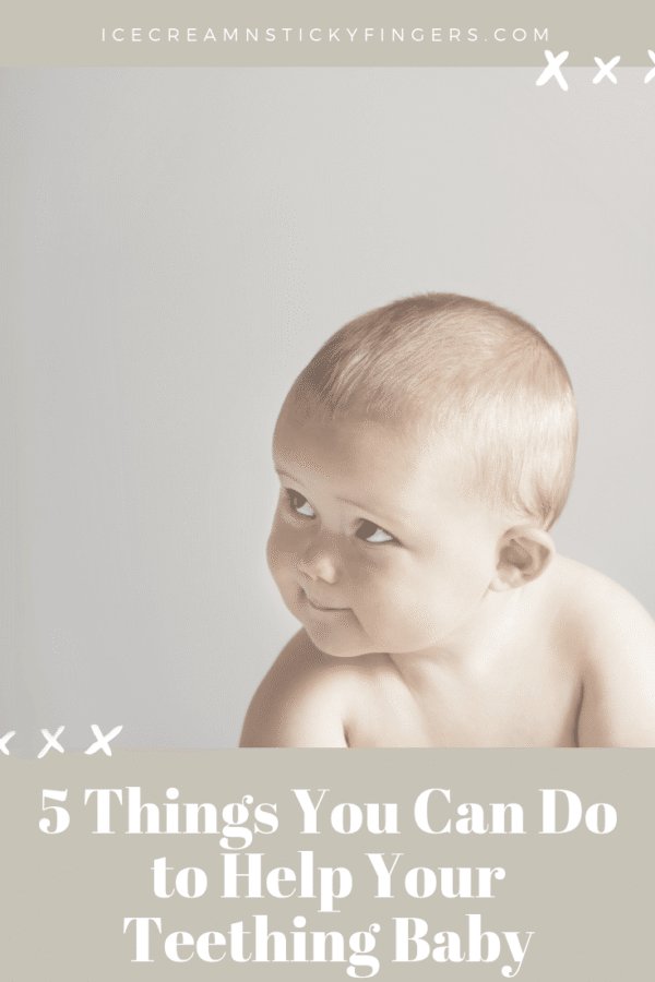 5 Things You Can Do to Help Your Teething Baby - Ice Cream n Sticky Fingers