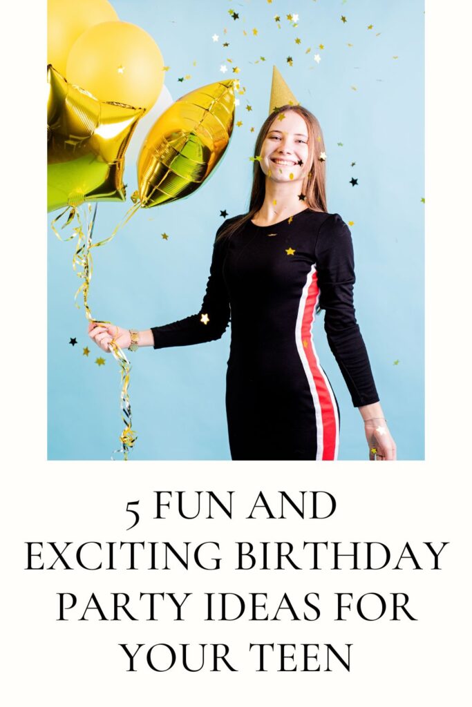 5 Fun and Exciting Birthday Party Ideas for Your Teen